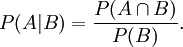 P(A|B)=\frac{P(A \cap B)}{P(B)}.