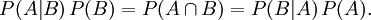 P(A|B)\, P(B) = P(A \cap B) = P(B|A)\, P(A). \!