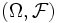 (\Omega, \mathcal{F})