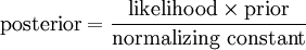 \mbox{posterior} = \frac{\mbox{likelihood} \times \mbox{prior}} {\mbox{normalizing constant}}