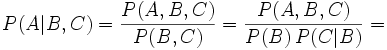 P(A|B,C) = \frac{P(A,B,C)}{P(B,C)} = \frac{P(A,B,C)}{P(B) \, P(C|B)} =