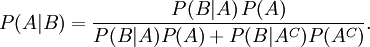 P(A|B) = \frac{P(B | A)\, P(A)}{P(B|A) P(A) + P(B|A^C) P(A^C)}.  \!