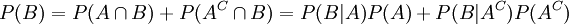 P(B) = P(A\cap B) + P(A^C\cap B) = P(B|A) P(A) + P(B|A^C) P(A^C)\,